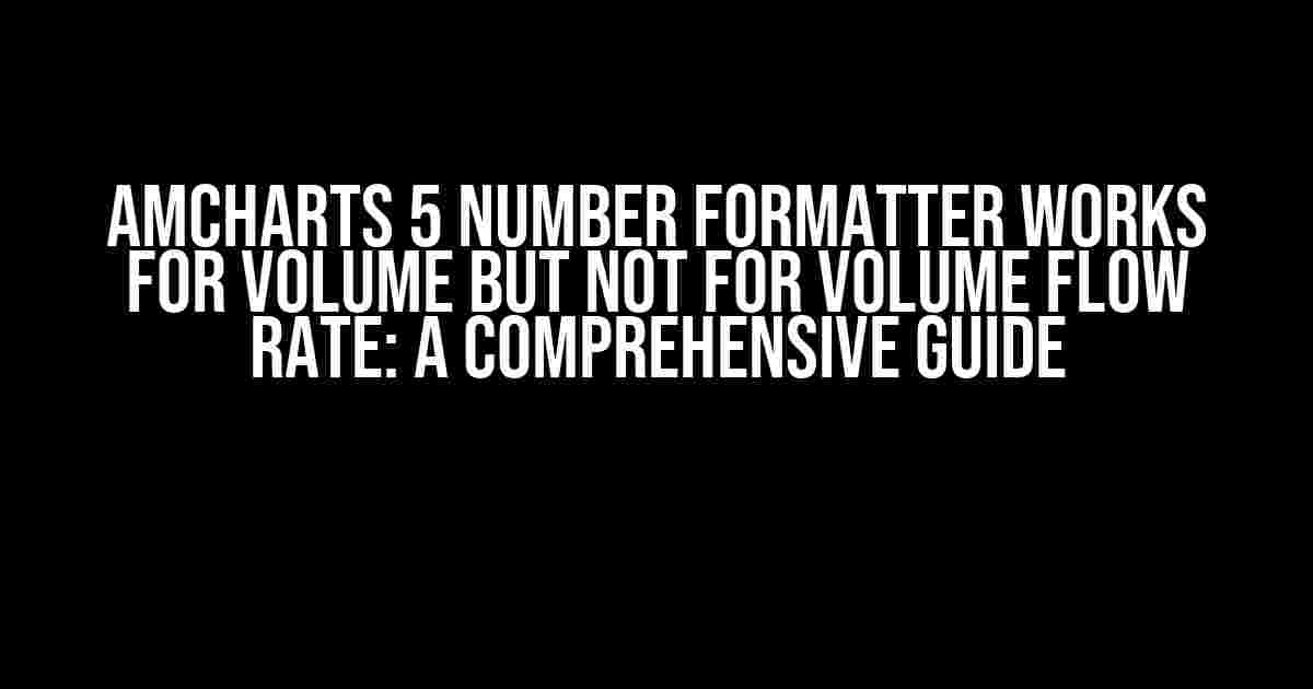 AmCharts 5 Number Formatter Works for Volume but Not for Volume Flow Rate: A Comprehensive Guide