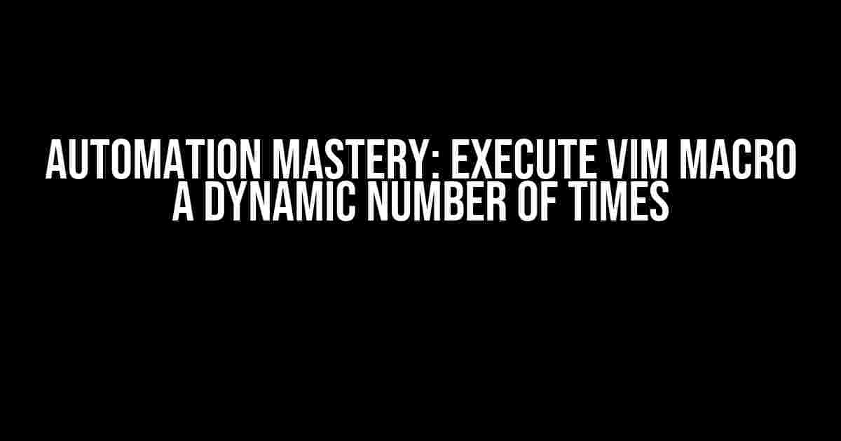 Automation Mastery: Execute VIM Macro a Dynamic Number of Times