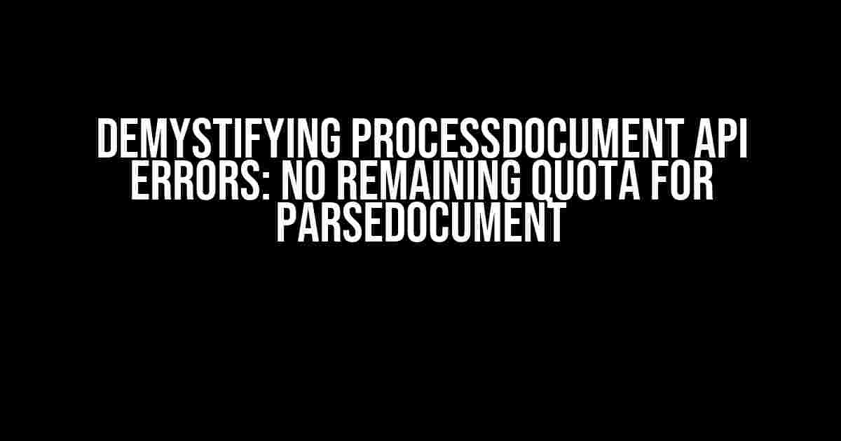 Demystifying ProcessDocument API Errors: No Remaining Quota for ParseDocument