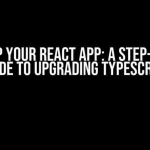 Level Up Your React App: A Step-by-Step Guide to Upgrading Typescript