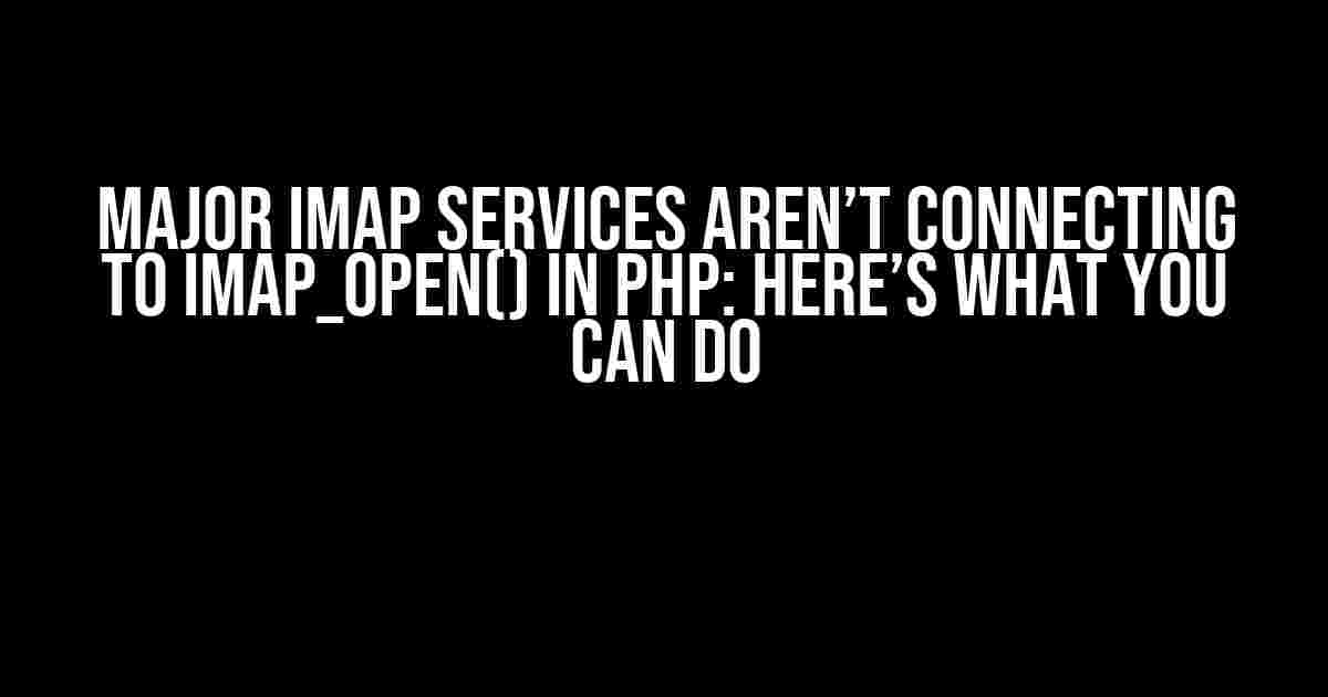 Major IMAP Services Aren’t Connecting to imap_open() in PHP: Here’s What You Can Do