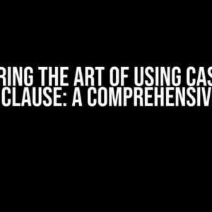 Mastering the Art of Using CASE with WHERE Clause: A Comprehensive Guide