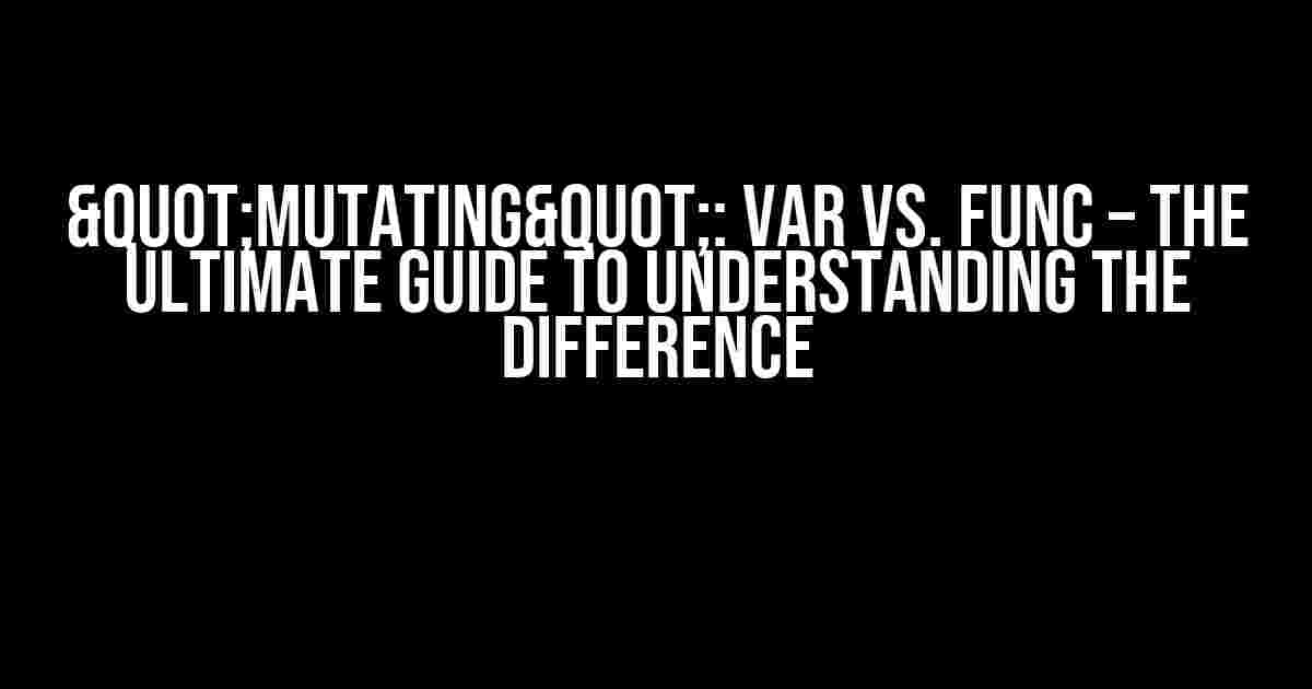 "Mutating": var vs. func – The Ultimate Guide to Understanding the Difference