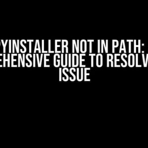 Pyinstaller Not in Path: A Comprehensive Guide to Resolving the Issue