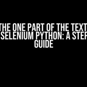 Return the One Part of the Text Under a Button – Selenium Python: A Step-by-Step Guide