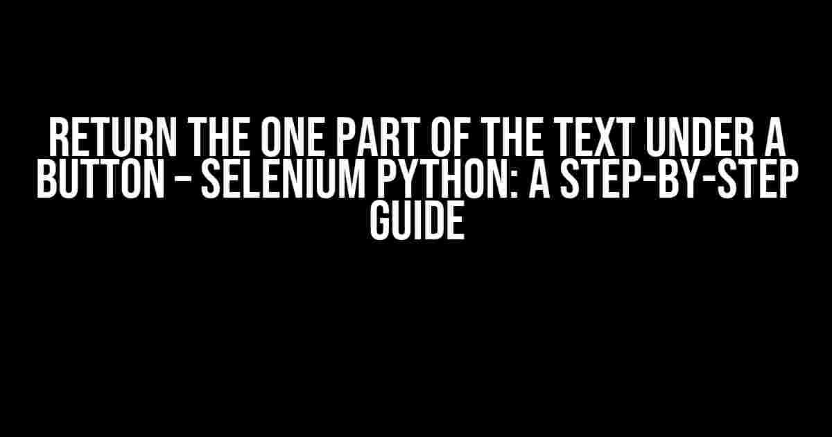 Return the One Part of the Text Under a Button – Selenium Python: A Step-by-Step Guide