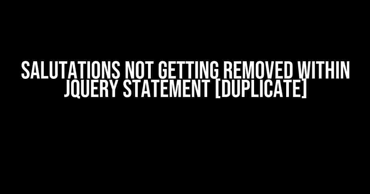 Salutations not getting removed within jQuery statement [duplicate]