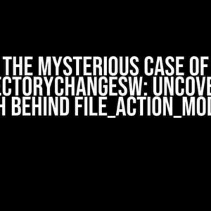 The Mysterious Case of ReadDirectoryChangesW: Uncovering the Truth Behind FILE_ACTION_MODIFIED