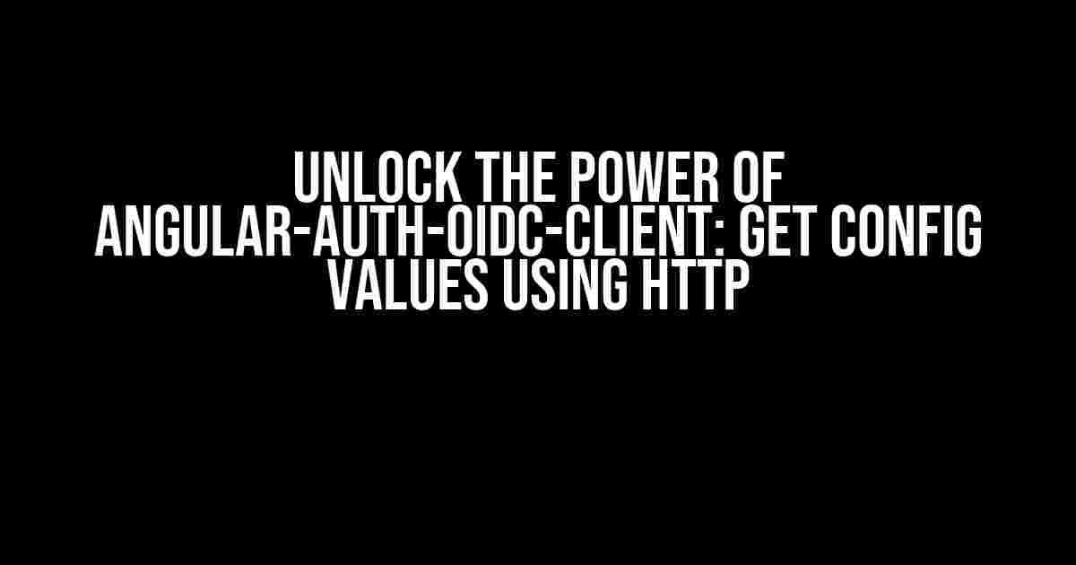 Unlock the Power of Angular-Auth-OIDC-Client: Get Config Values Using HTTP