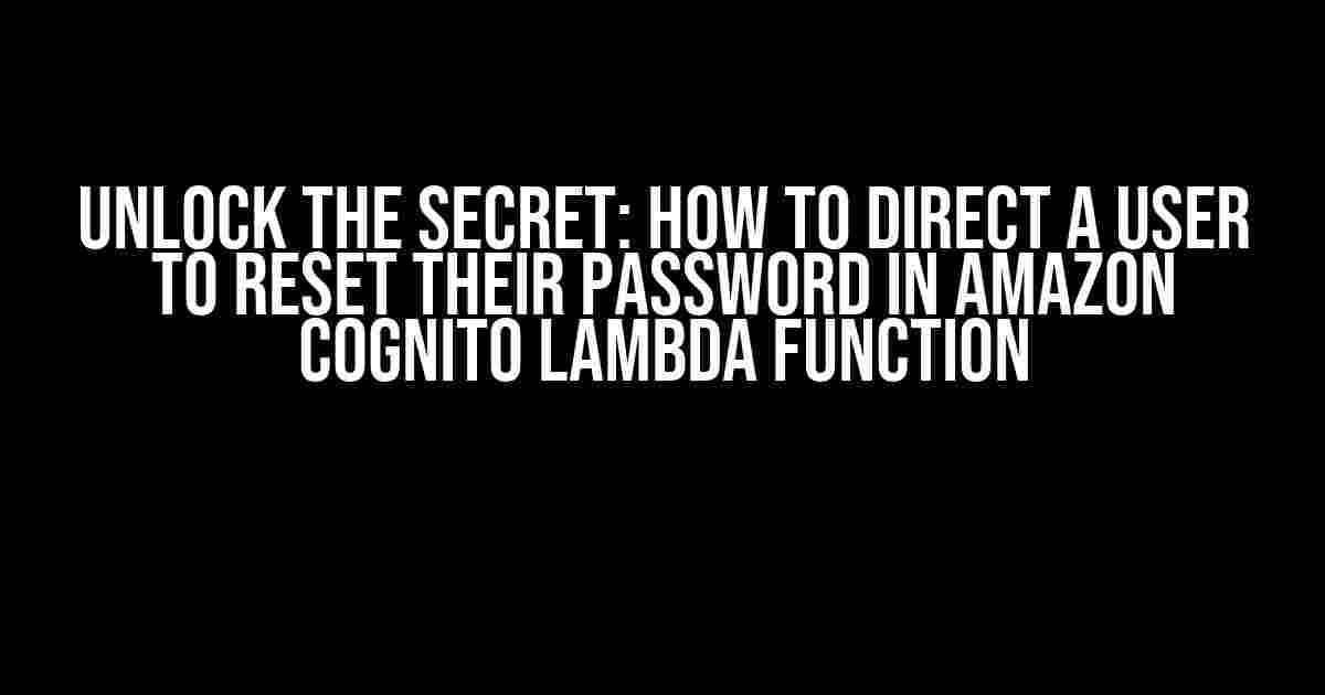 Unlock the Secret: How to Direct a User to Reset their Password in Amazon Cognito Lambda Function